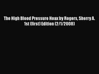 [PDF] The High Blood Pressure Hoax by Rogers Sherry A. 1st (first) Edition (2/1/2008) [Download]
