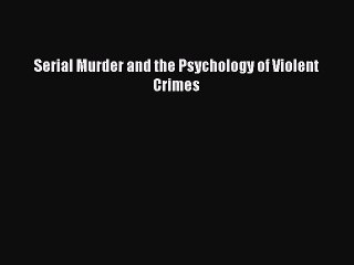 [PDF] Serial Murder and the Psychology of Violent Crimes [Download] Online