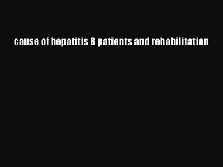 [PDF] cause of hepatitis B patients and rehabilitation [Download] Full Ebook