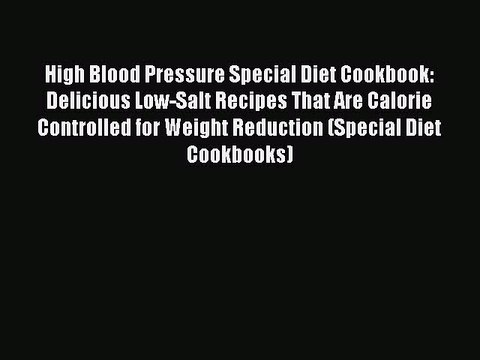 [PDF] High Blood Pressure Special Diet Cookbook: Delicious Low-Salt Recipes That Are Calorie