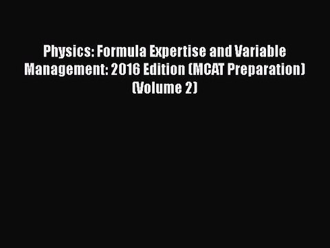 PDF Physics: Formula Expertise and Variable Management: 2016 Edition (MCAT Preparation) (Volume