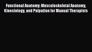 Read Functional Anatomy: Musculoskeletal Anatomy Kinesiology and Palpation for Manual Therapists