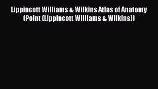 Read Lippincott Williams & Wilkins Atlas of Anatomy (Point (Lippincott Williams & Wilkins))