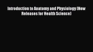 Read Introduction to Anatomy and Physiology (New Releases for Health Science) Ebook Free