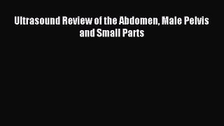 Read Ultrasound Review of the Abdomen Male Pelvis and Small Parts PDF Free