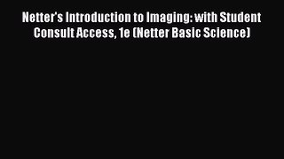 Read Netter's Introduction to Imaging: with Student Consult Access 1e (Netter Basic Science)