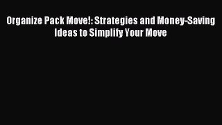 [Download PDF] Organize Pack Move!: Strategies and Money-Saving Ideas to Simplify Your Move
