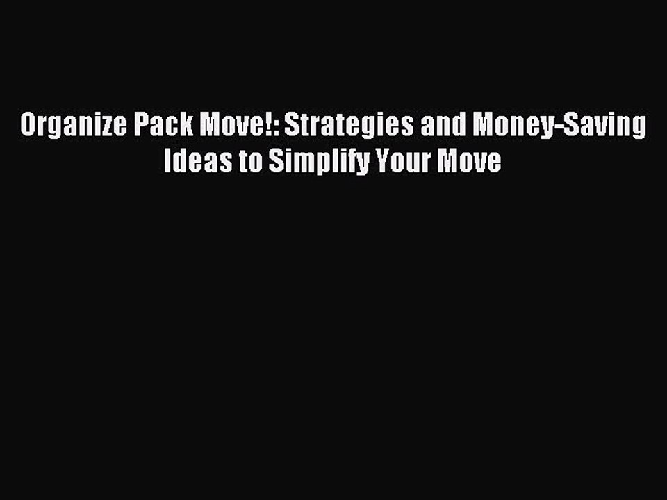 [Download PDF] Organize Pack Move!: Strategies and Money-Saving Ideas to Simplify Your Move