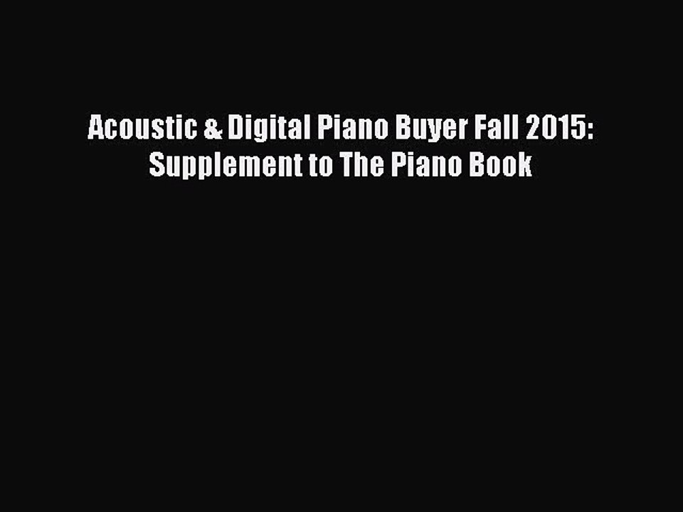 [Download PDF] Acoustic & Digital Piano Buyer Fall 2015: Supplement to The Piano Book PDF Free