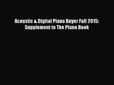 [Download PDF] Acoustic & Digital Piano Buyer Fall 2015: Supplement to The Piano Book PDF Free