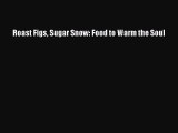 [PDF] Roast Figs Sugar Snow: Food to Warm the Soul [Read] Online