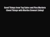 Read Good Things from Tag Sales and Flea Markets (Good Things with Martha Stewart Living) Ebook