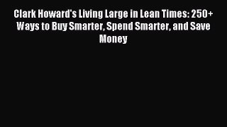 [Download PDF] Clark Howard's Living Large in Lean Times: 250+ Ways to Buy Smarter Spend Smarter