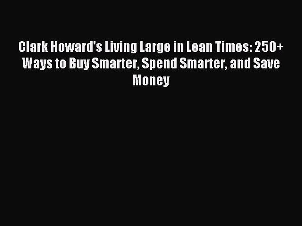 [Download PDF] Clark Howard's Living Large in Lean Times: 250+ Ways to Buy Smarter Spend Smarter