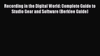 Read Recording in the Digital World: Complete Guide to Studio Gear and Software (Berklee Guide)