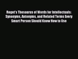 [Download PDF] Roget's Thesaurus of Words for Intellectuals: Synonyms Antonyms and Related