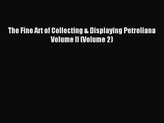 [Download PDF] The Fine Art of Collecting & Displaying Petroliana Volume II (Volume 2) PDF