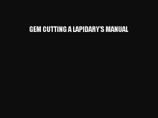 [Download PDF] Gem Cutting: a Lapidary's Manual Read Free