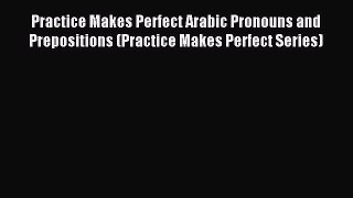 [Download PDF] Practice Makes Perfect Arabic Pronouns and Prepositions (Practice Makes Perfect