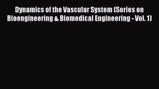 Read Dynamics of the Vascular System (Series on Bioengineering & Biomedical Engineering - Vol.