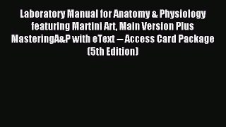 Read Laboratory Manual for Anatomy & Physiology featuring Martini Art Main Version Plus MasteringA&P