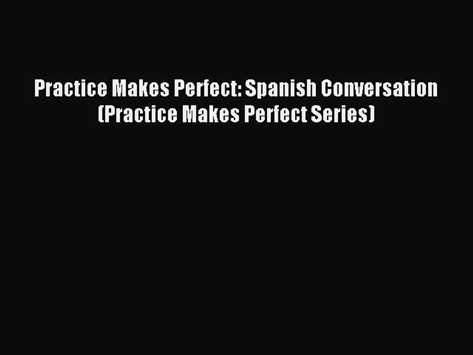 [Download PDF] Practice Makes Perfect: Spanish Conversation (Practice Makes Perfect Series)
