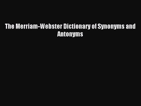 [Download PDF] The Merriam-Webster Dictionary of Synonyms and Antonyms Read Free