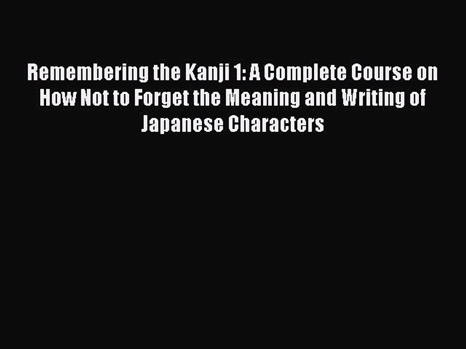 [Download PDF] Remembering the Kanji 1: A Complete Course on How Not to Forget the Meaning