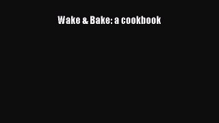 [PDF] Wake & Bake: a cookbook [Read] Full Ebook