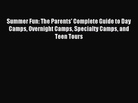 [Download PDF] Summer Fun: The Parents' Complete Guide to Day Camps Overnight Camps Specialty