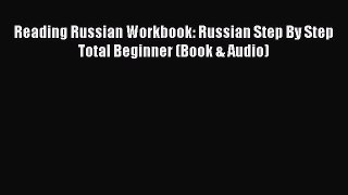 [Download PDF] Reading Russian Workbook: Russian Step By Step Total Beginner (Book & Audio)