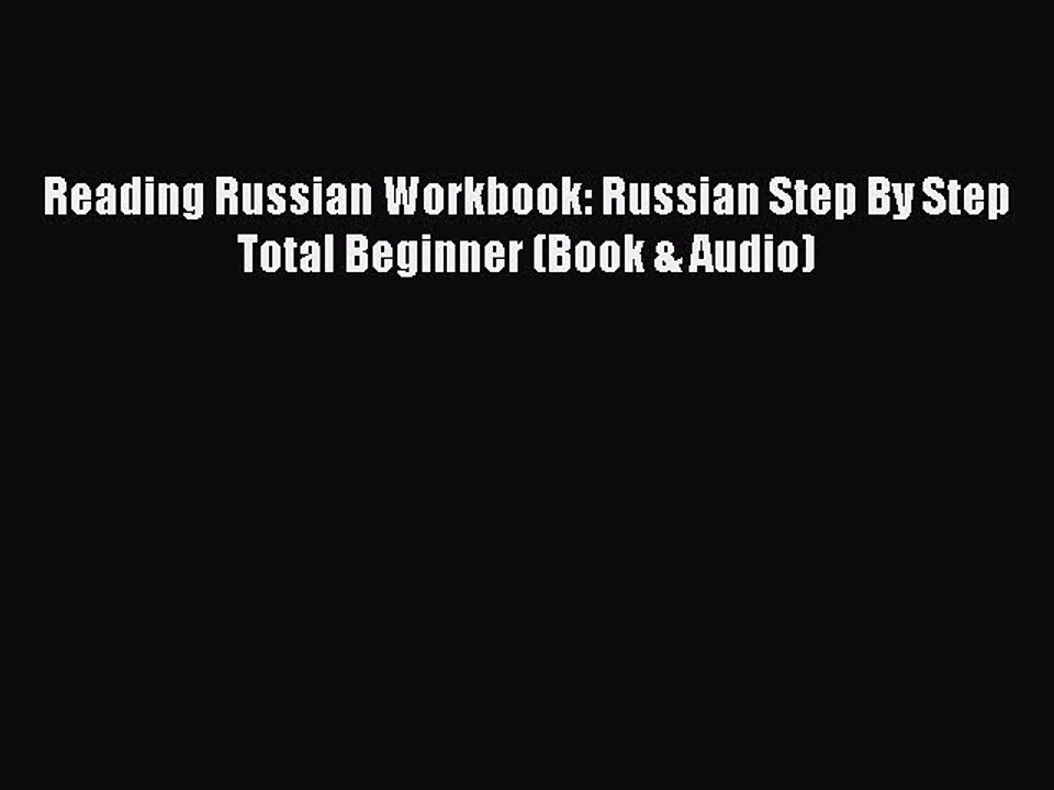 [Download PDF] Reading Russian Workbook: Russian Step By Step Total Beginner (Book & Audio)