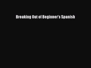 [Download PDF] Breaking Out of Beginner's Spanish Ebook Free