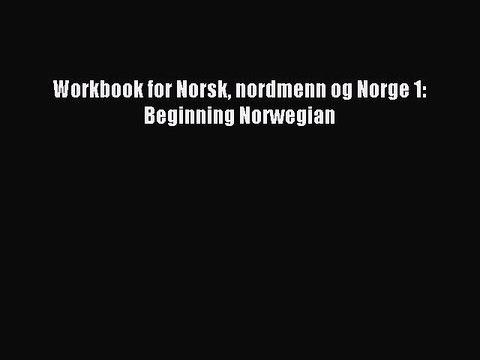 [Download PDF] Workbook for Norsk nordmenn og Norge 1: Beginning Norwegian Read Free