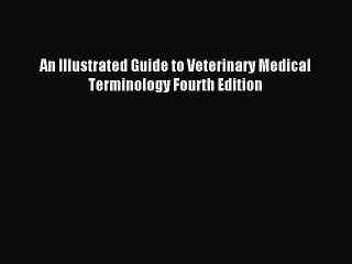 [Download PDF] An Illustrated Guide to Veterinary Medical Terminology Fourth Edition Read Online