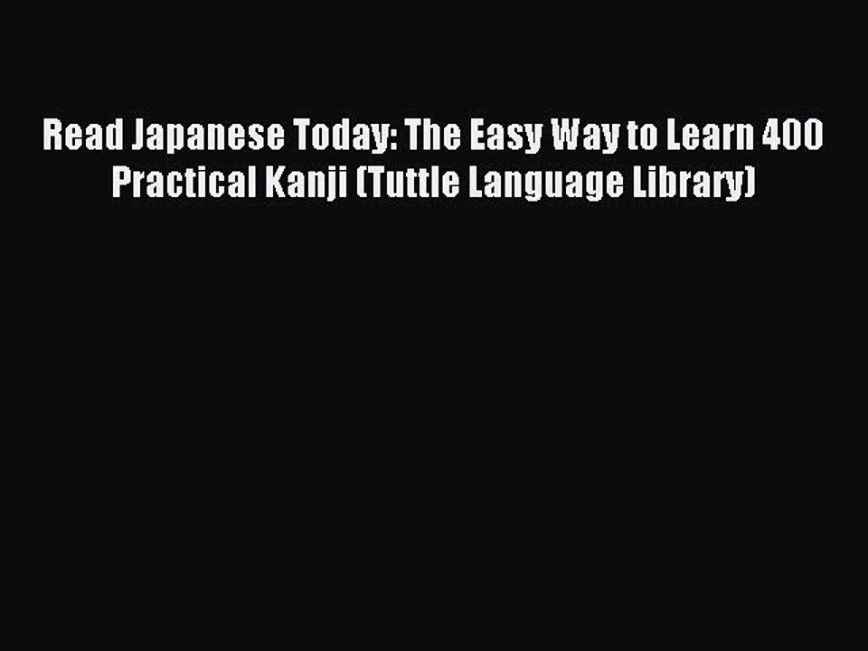 [Download PDF] Read Japanese Today: The Easy Way to Learn 400 Practical Kanji (Tuttle Language