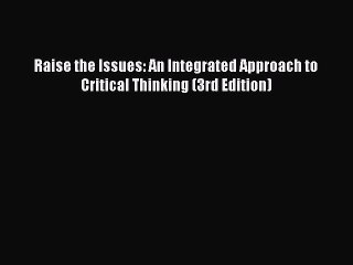 [Download PDF] Raise the Issues: An Integrated Approach to Critical Thinking (3rd Edition)