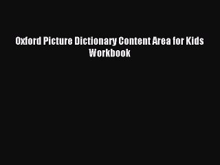 [Download PDF] Oxford Picture Dictionary Content Area for Kids Workbook Read Free