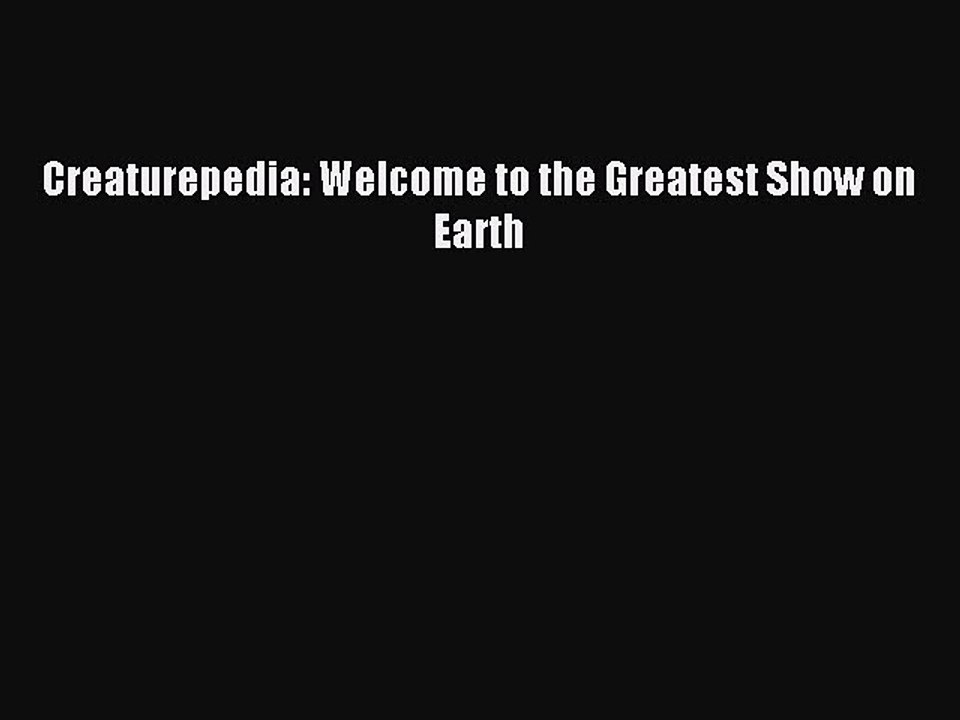 [Download PDF] Creaturepedia: Welcome to the Greatest Show on Earth Ebook Free