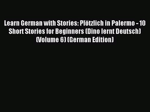 [Download PDF] Learn German with Stories: Plötzlich in Palermo - 10 Short Stories for Beginners