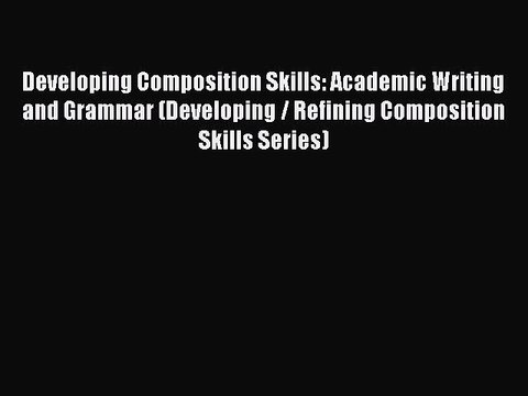 [Download PDF] Developing Composition Skills: Academic Writing and Grammar (Developing / Refining
