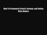 [PDF] How To Pronounce French German and Italian Wine Names [Download] Full Ebook