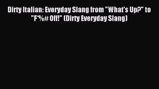 [Download PDF] Dirty Italian: Everyday Slang from What's Up? to F*%# Off! (Dirty Everyday Slang)