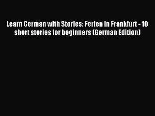 Download Video: [Download PDF] Learn German with Stories: Ferien in Frankfurt - 10 short stories for beginners