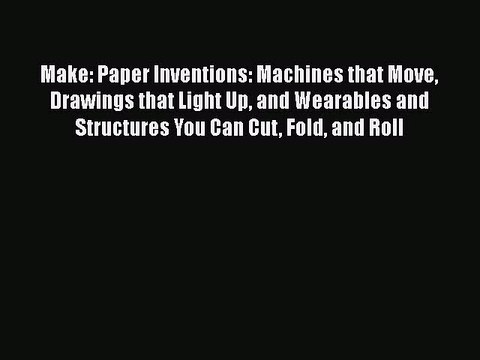 [PDF] Make: Paper Inventions: Machines that Move Drawings that Light Up and Wearables and Structures
