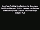 [PDF] Boost Your Fertility: New Solutions for Conceiving Quickly and Having a Healthy Pregnancy