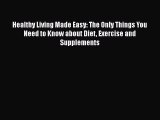 [PDF] Healthy Living Made Easy: The Only Things You Need to Know about Diet Exercise and Supplements