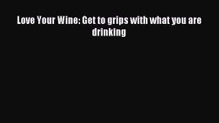 [Download PDF] Love Your Wine: Get to grips with what you are drinking PDF Free