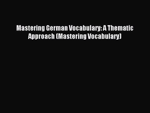 [Download PDF] Mastering German Vocabulary: A Thematic Approach (Mastering Vocabulary) Ebook
