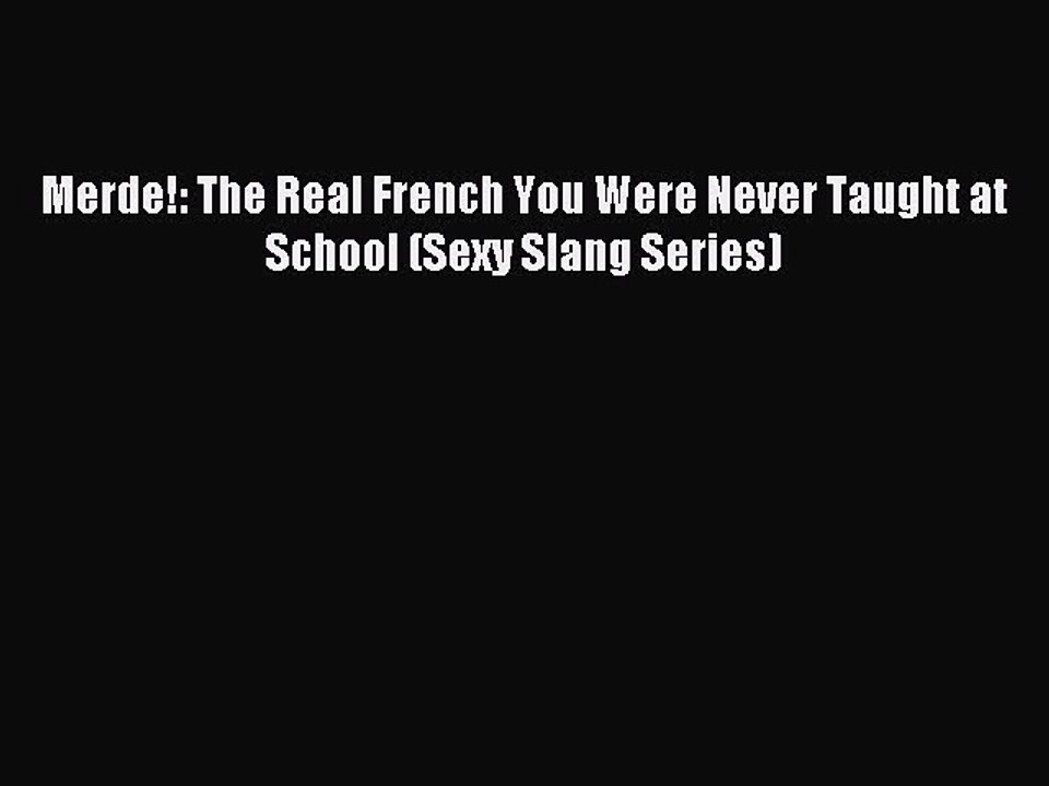 [Download PDF] Merde!: The Real French You Were Never Taught at School (Sexy Slang Series)